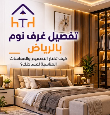 تفصيل غرف نوم بالرياض: كيف تختار التصميم والمقاسات المناسبة لمساحتك؟